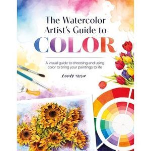 The Watercolor Artist's Guide to Color: A Visual Guide to Choosing and Using Col